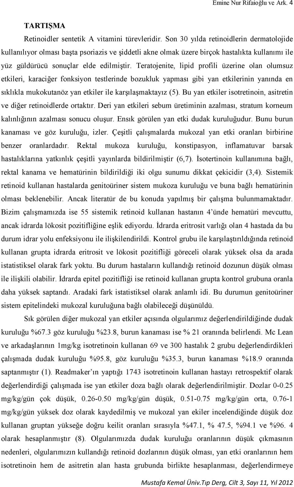 Teratojenite, lipid profili üzerine olan olumsuz etkileri, karaciğer fonksiyon testlerinde bozukluk yapması gibi yan etkilerinin yanında en sıklıkla mukokutanöz yan etkiler ile karşılaşmaktayız (5).