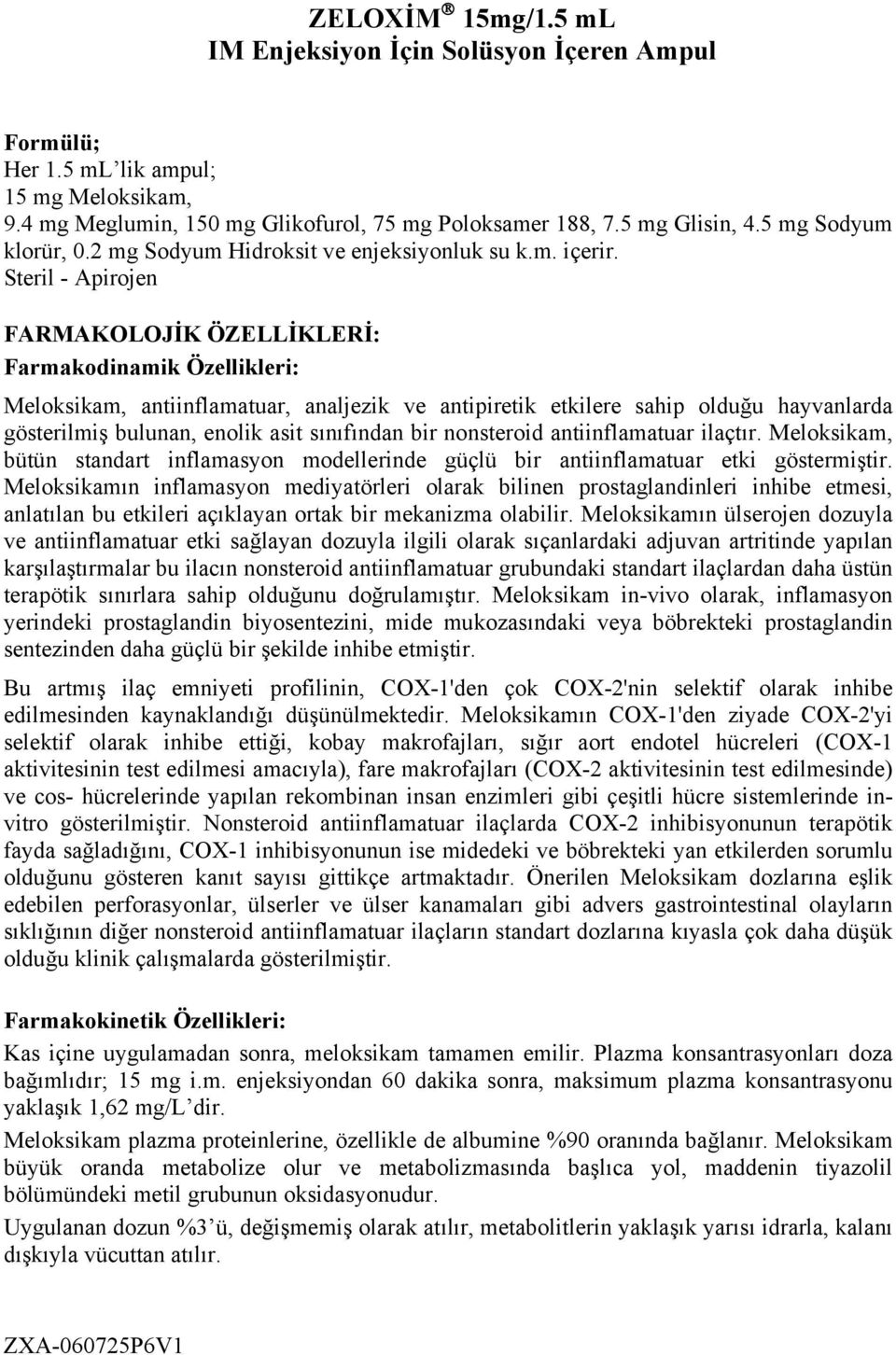 Steril - Apirojen FARMAKOLOJİK ÖZELLİKLERİ: Farmakodinamik Özellikleri: Meloksikam, antiinflamatuar, analjezik ve antipiretik etkilere sahip olduğu hayvanlarda gösterilmiş bulunan, enolik asit