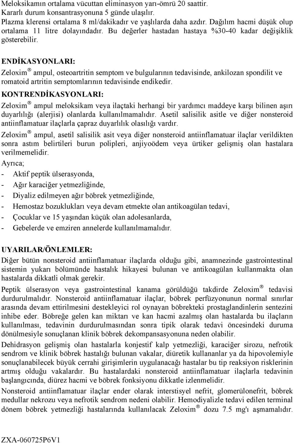 ENDİKASYONLARI: Zeloxim ampul, osteoartritin semptom ve bulgularının tedavisinde, ankilozan spondilit ve romatoid artritin semptomlarının tedavisinde endikedir.