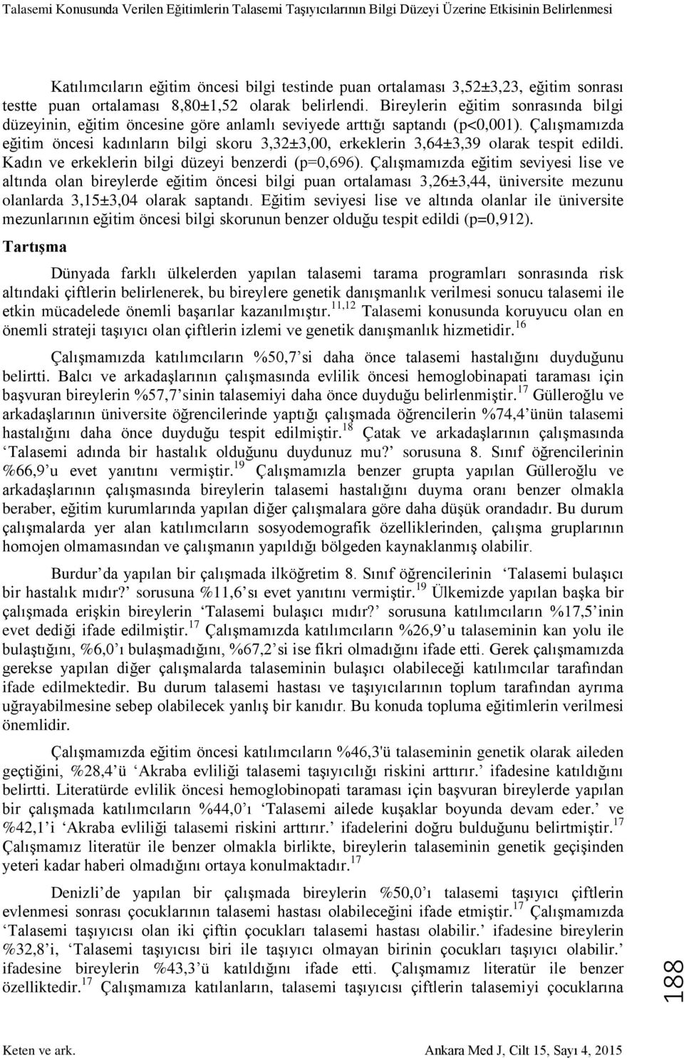 Çalışmamızda eğitim öncesi kadınların bilgi skoru,±,00, erkeklerin,6±,9 olarak tespit edildi. Kadın ve erkeklerin bilgi düzeyi benzerdi (p=0,696).