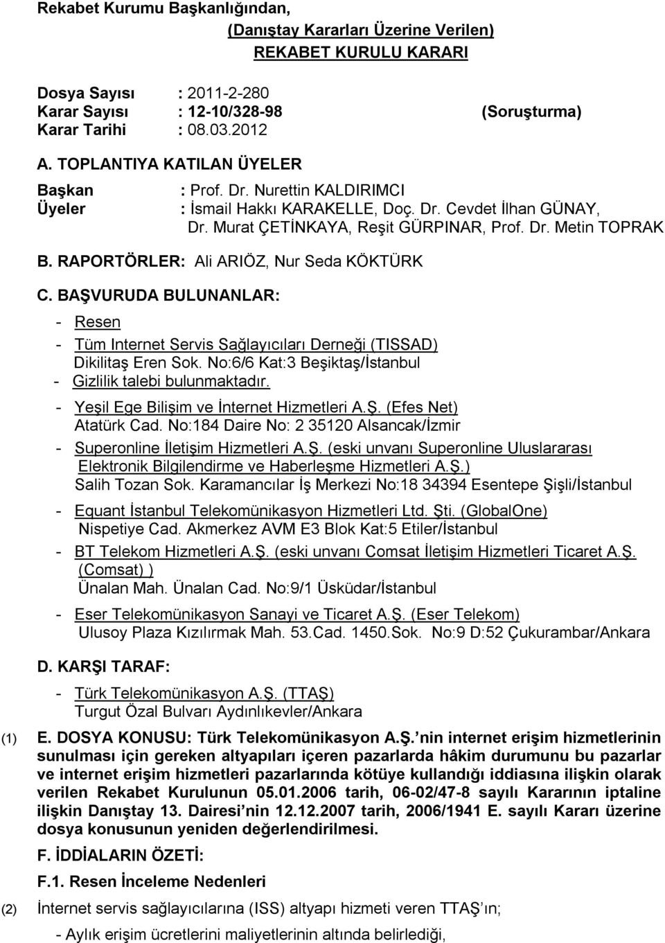 RAPORTÖRLER: Ali ARIÖZ, Nur Seda KÖKTÜRK C. BAŞVURUDA BULUNANLAR: - Resen - Tüm Internet Servis Sağlayıcıları Derneği (TISSAD) Dikilitaş Eren Sok.