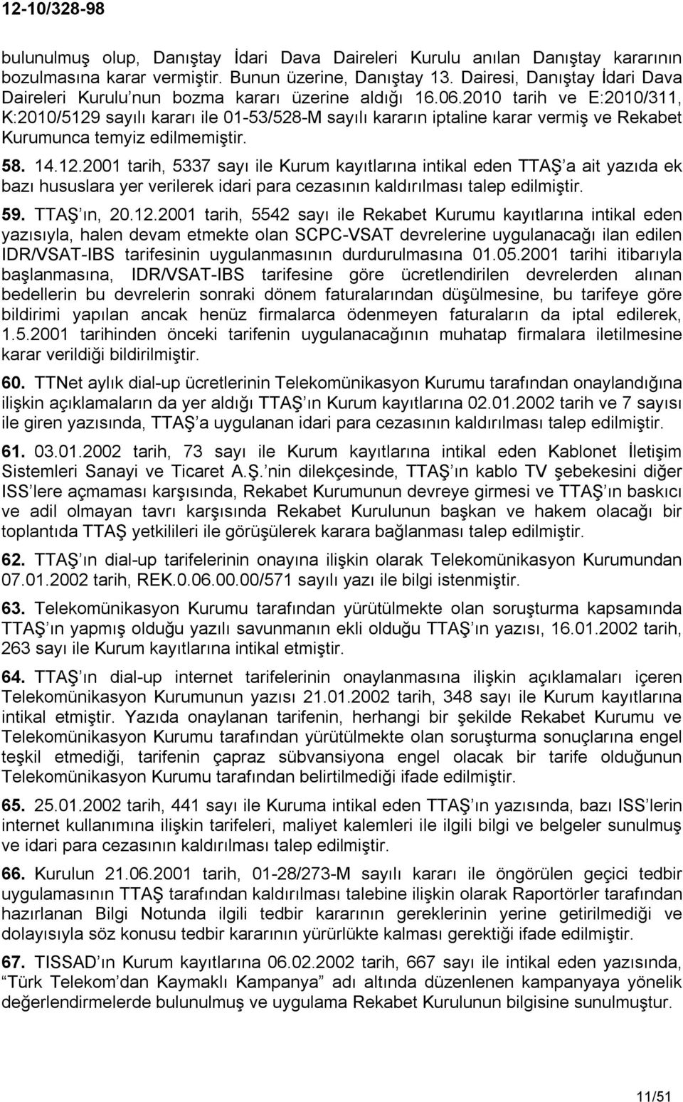 2010 tarih ve E:2010/311, K:2010/5129 sayılı kararı ile 01-53/528-M sayılı kararın iptaline karar vermiş ve Rekabet Kurumunca temyiz edilmemiştir. 58. 14.12.2001 tarih, 5337 sayı ile Kurum kayıtlarına intikal eden TTAŞ a ait yazıda ek bazı hususlara yer verilerek idari para cezasının kaldırılması talep edilmiştir.