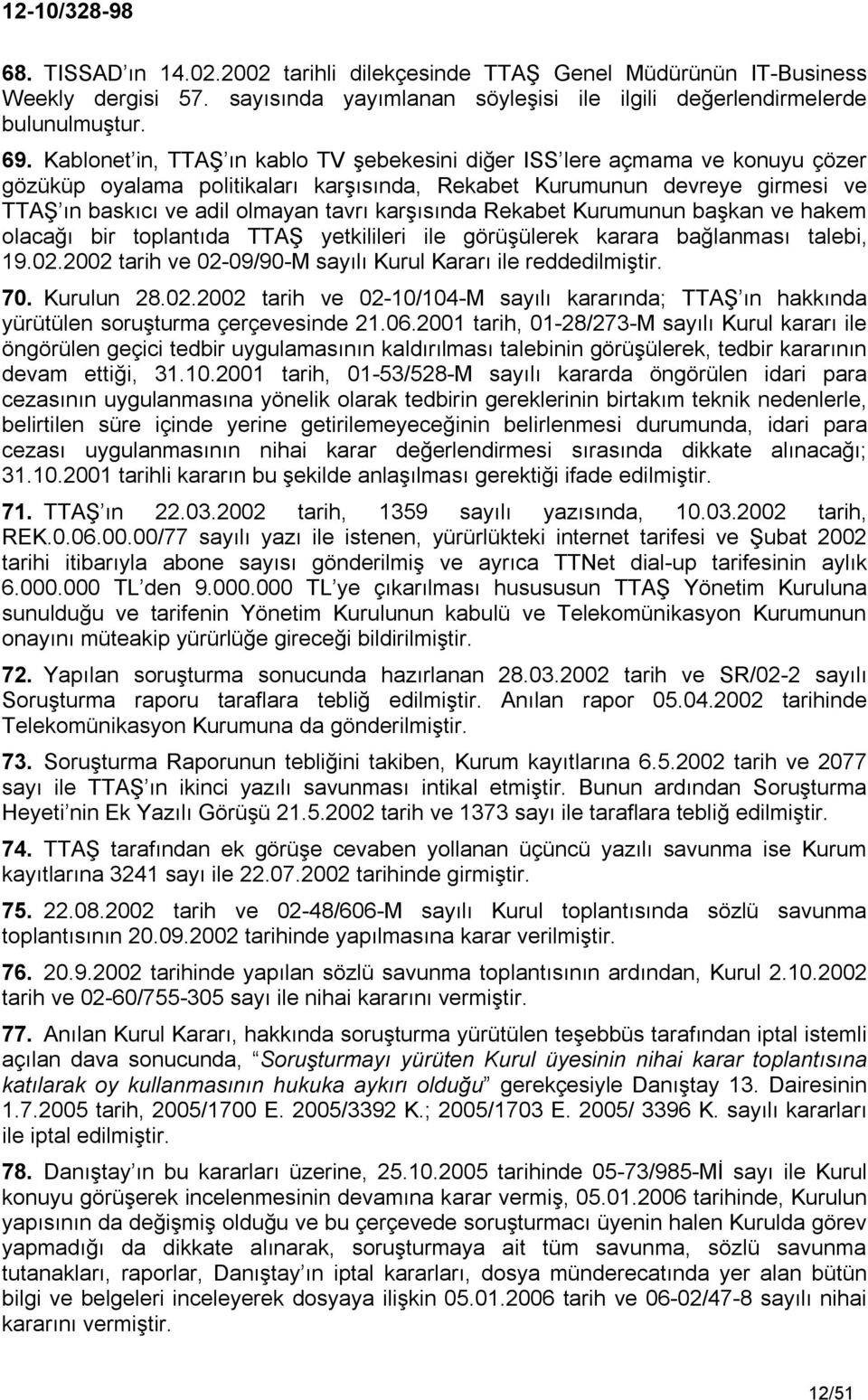 karşısında Rekabet Kurumunun başkan ve hakem olacağı bir toplantıda TTAŞ yetkilileri ile görüşülerek karara bağlanması talebi, 19.02.2002 tarih ve 02-09/90-M sayılı Kurul Kararı ile reddedilmiştir.