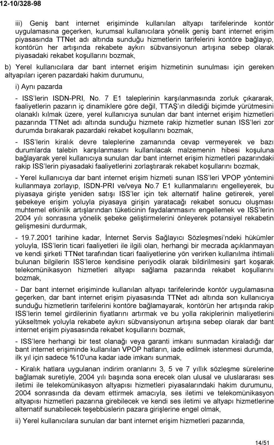 erişim hizmetinin sunulması için gereken altyapıları içeren pazardaki hakim durumunu, i) Aynı pazarda - ISS lerin ISDN-PRI, No.