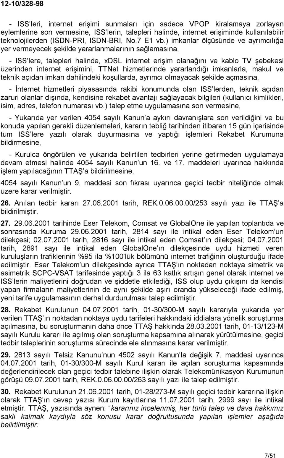 ) imkanlar ölçüsünde ve ayrımcılığa yer vermeyecek şekilde yararlanmalarının sağlamasına, - ISS lere, talepleri halinde, xdsl internet erişim olanağını ve kablo TV şebekesi üzerinden internet