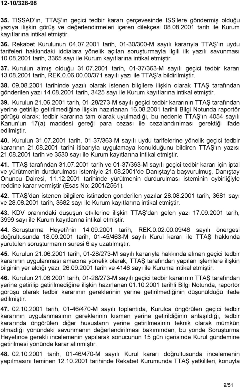 2001 tarih, 3365 sayı ile Kurum kayıtlarına intikal etmiştir. 37. Kurulun almış olduğu 31.07.2001 tarih, 01-37/363-M sayılı geçici tedbir kararı 13.08.2001 tarih, REK.0.06.00.00/371 sayılı yazı ile TTAŞ a bildirilmiştir.