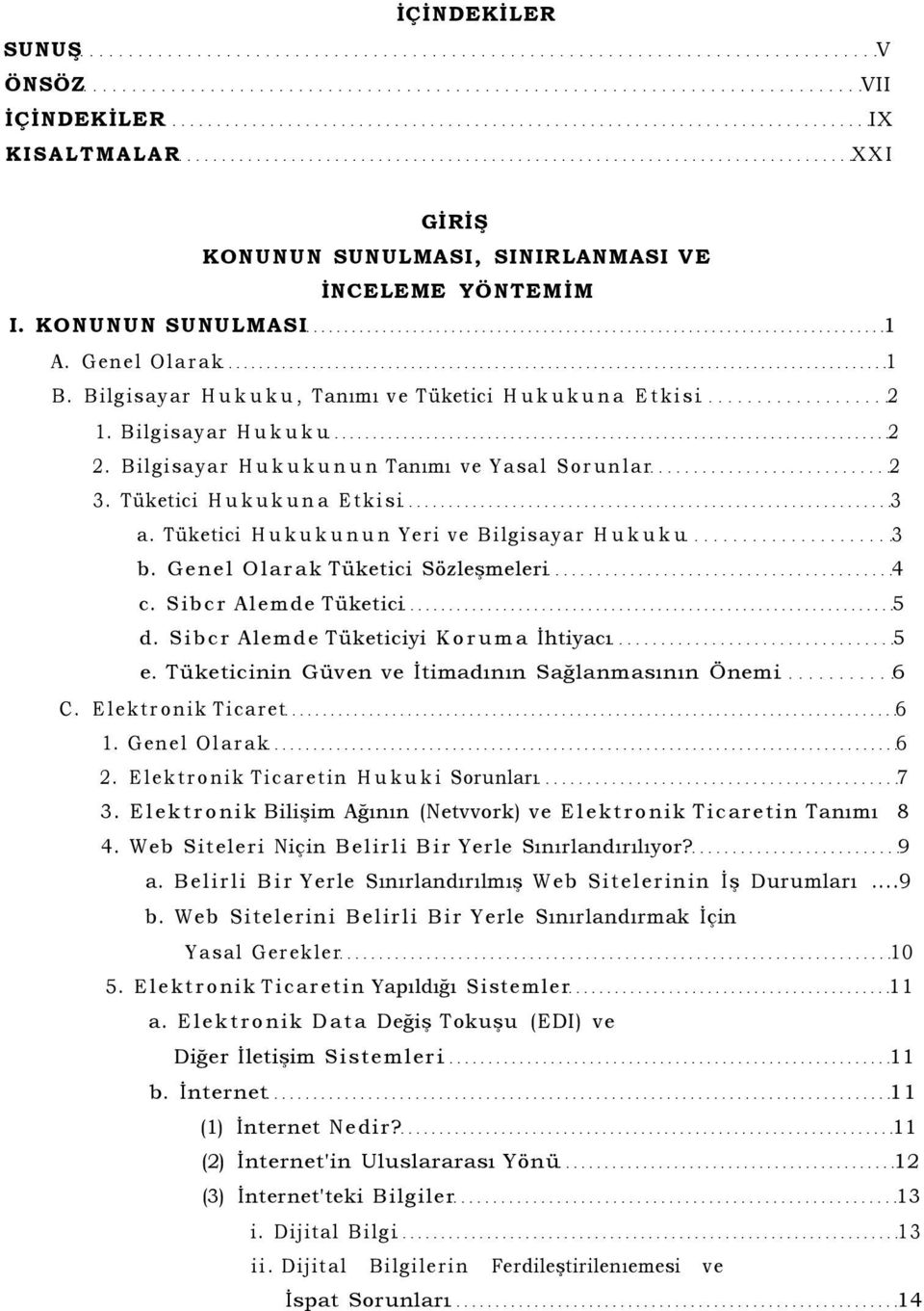 Tüketici Hukukunun Yeri ve Bilgisayar Hukuku 3 b. Genel Olarak Tüketici Sözleşmeleri 4 c. Sibcr Alemde Tüketici 5 d. Sibcr Alemde Tüketiciyi Koruma İhtiyacı 5 e.