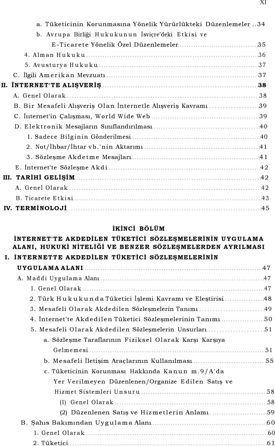 İııternet'in Çalışması, World Wide Web 39 D. Elektronik Mesajların Sınıflandırılması 40 1. Sadece Bilginin Gönderilmesi 40 2. Not/İhbar/İhtar vb.'nin Aktarımı 41 3. Sözleşme Akdetme Mesajları 41 E.