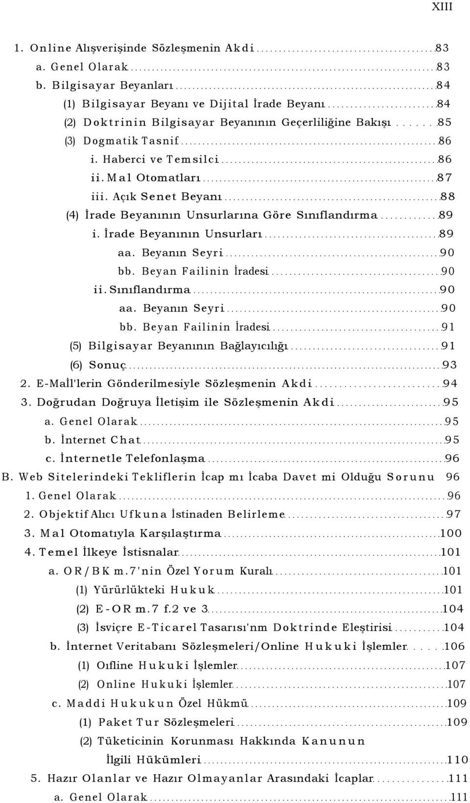 Mal Otomatları 87 iii. Açık Senet Beyanı 88 (4) İrade Beyanının Unsurlarına Göre Sınıflandırma 89 i. İrade Beyanının Unsurları 89 aa. Beyanın Seyri 90 bb. Beyan Failinin İradesi 90 ii.