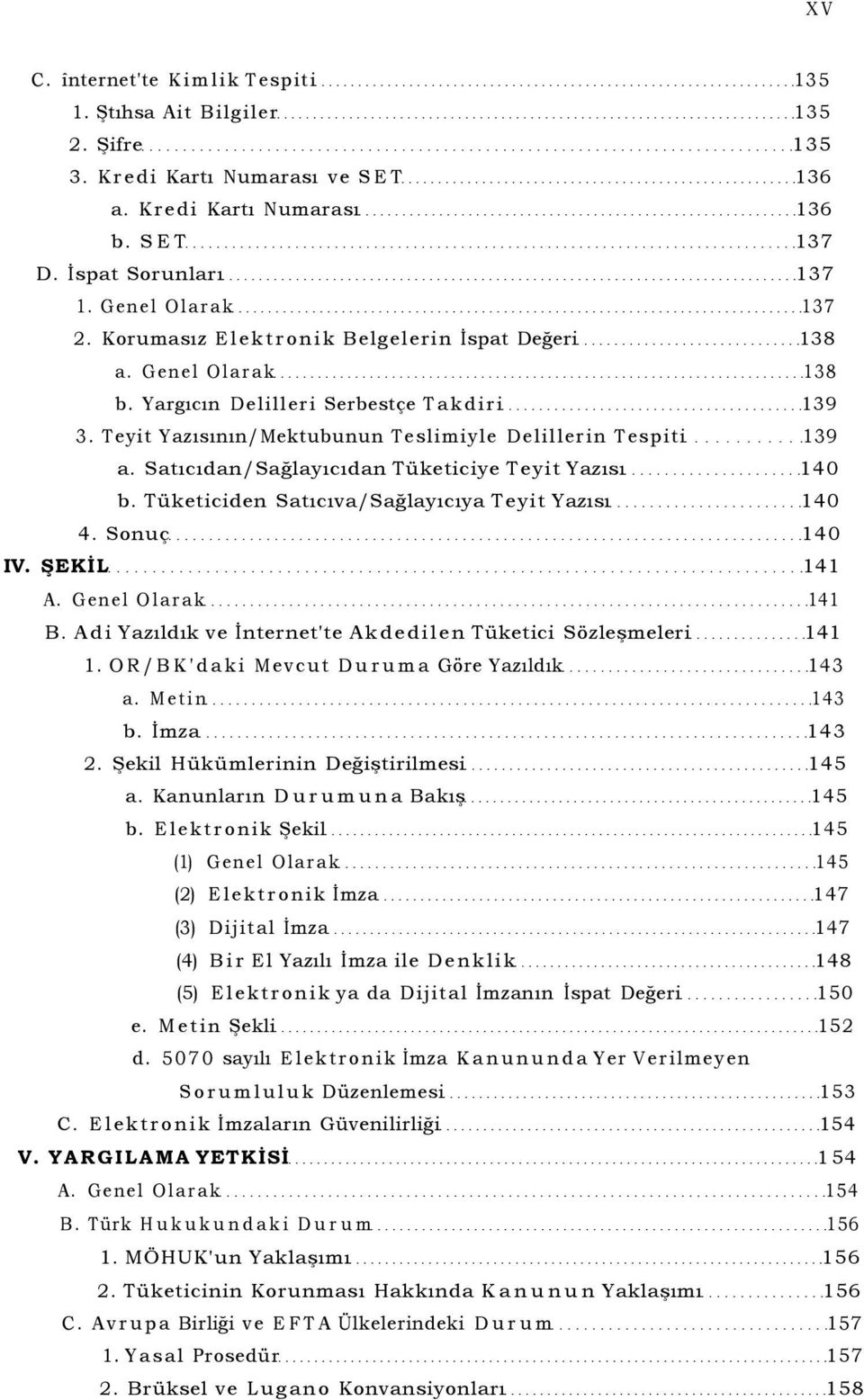 Satıcıdan/Sağlayıcıdan Tüketiciye Teyit Yazısı 140 b. Tüketiciden Satıcıva/Sağlayıcıya Teyit Yazısı 140 4. Sonuç 140 IV. ŞEKİL 141 A. Genel Olarak 141 B.