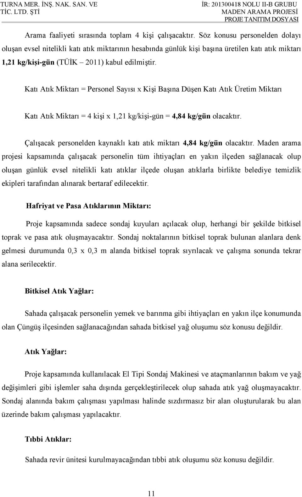 Katı Atık Miktarı = Personel Sayısı x Kişi Başına Düşen Katı Atık Üretim Miktarı Katı Atık Miktarı = 4 kişi x 1,21 kg/kişi-gün = 4,84 kg/gün olacaktır.