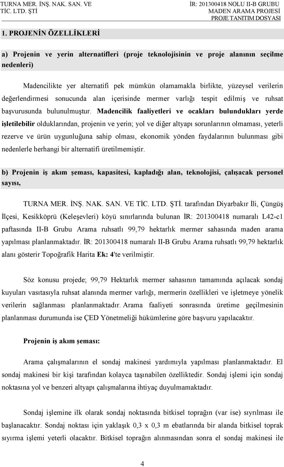 Madencilik faaliyetleri ve ocakları bulundukları yerde işletilebilir olduklarından, projenin ve yerin; yol ve diğer altyapı sorunlarının olmaması, yeterli rezerve ve ürün uygunluğuna sahip olması,