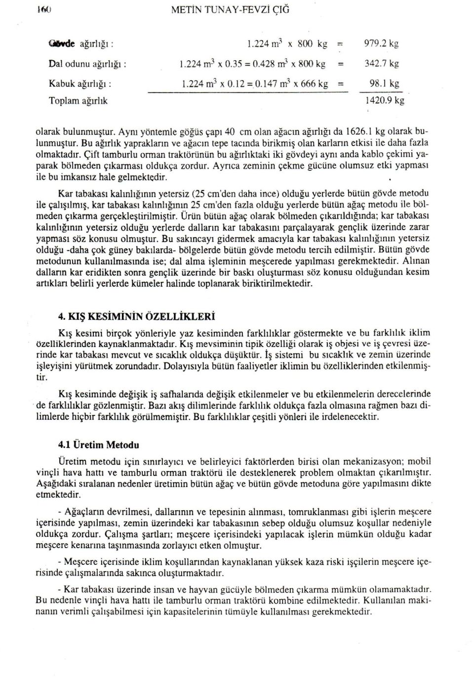 Bu ağırlık yaprakların ve ağacın tepe tacında birikmiş olan karların etkisi ile daha fazla olmaktadır.