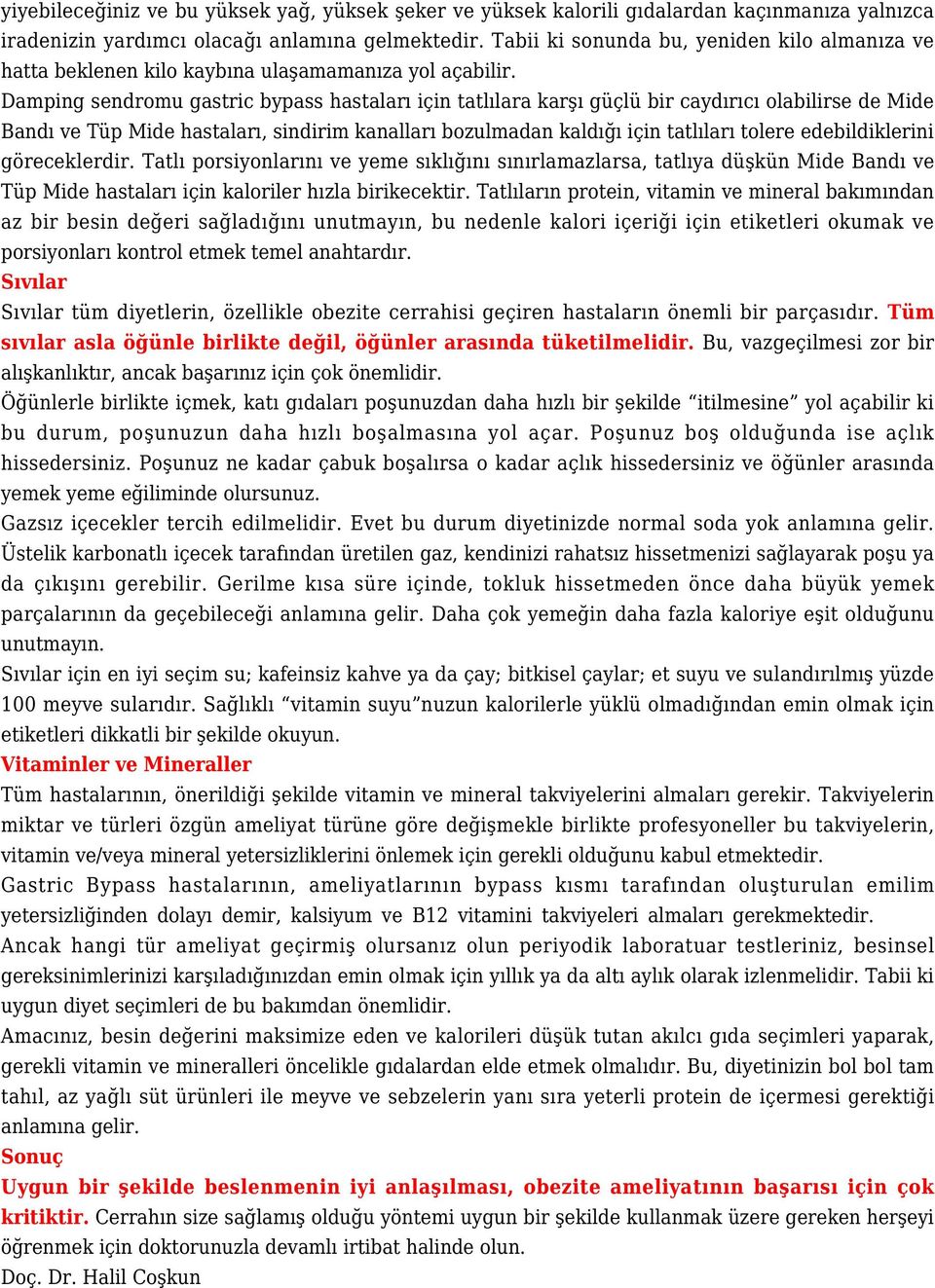 Damping sendromu gastric bypass hastaları için tatlılara karşı güçlü bir caydırıcı olabilirse de Mide Bandı ve Tüp Mide hastaları, sindirim kanalları bozulmadan kaldığı için tatlıları tolere