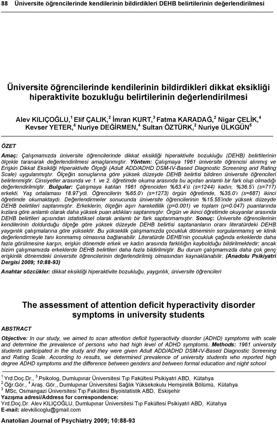 Çalışmamızda üniversite öğrencilerinde dikkat eksikliği hiperaktivite bozukluğu (DEHB) belirtilerinin ölçekle taranarak değerlendirilmesi amaçlanmıştır.