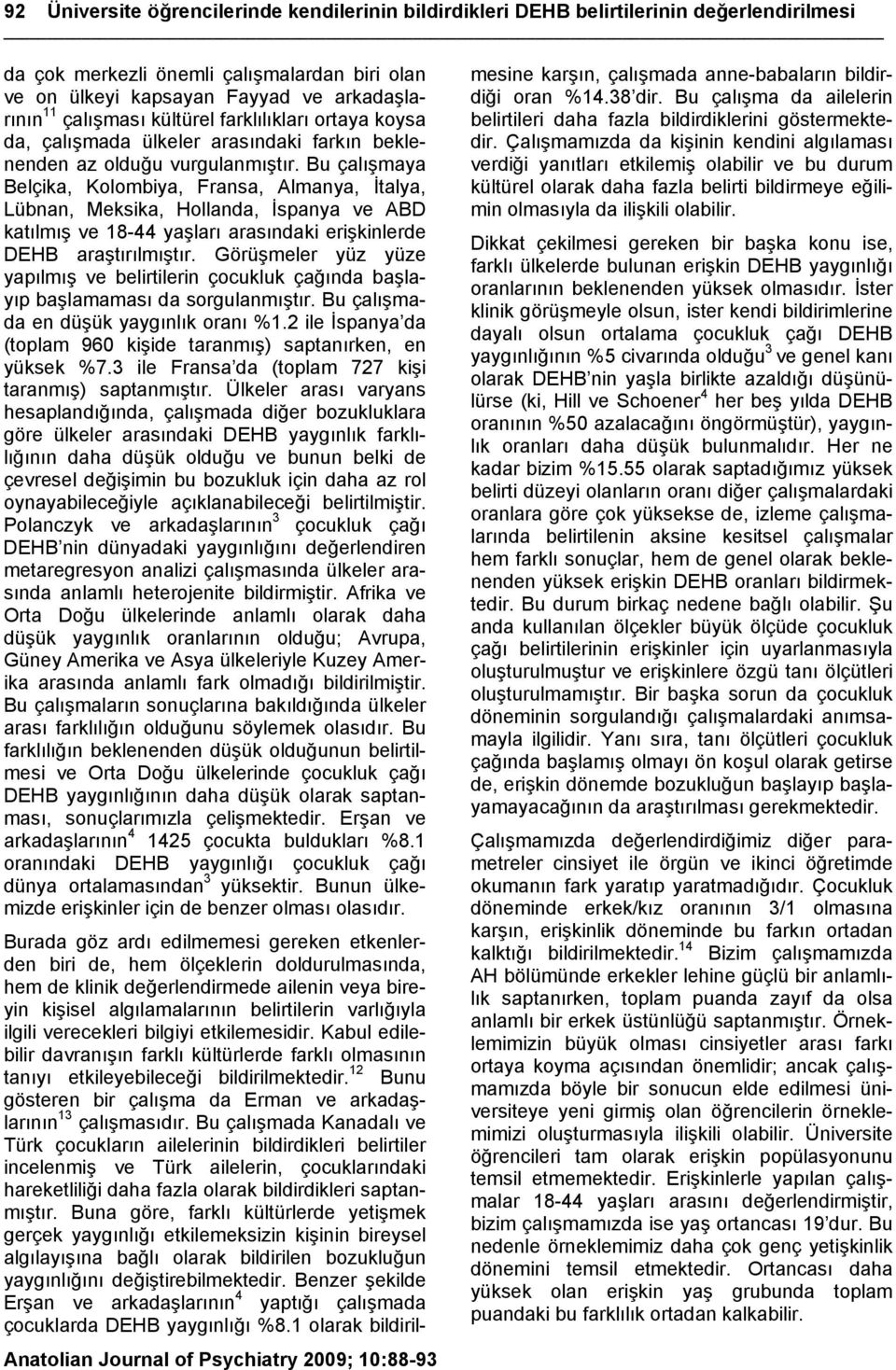 Bu çalışmaya Belçika, Kolombiya, Fransa, Almanya, İtalya, Lübnan, Meksika, Hollanda, İspanya ve ABD katılmış ve 18-44 yaşları arasındaki erişkinlerde DEHB araştırılmıştır.