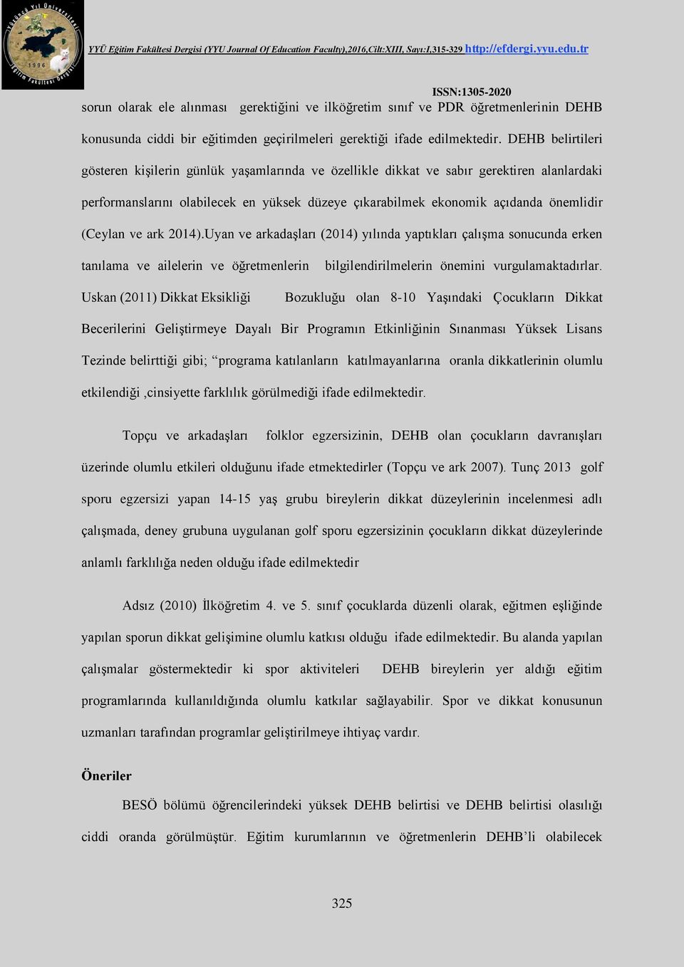 (Ceylan ve ark 2014).Uyan ve arkadaşları (2014) yılında yaptıkları çalışma sonucunda erken tanılama ve ailelerin ve öğretmenlerin bilgilendirilmelerin önemini vurgulamaktadırlar.