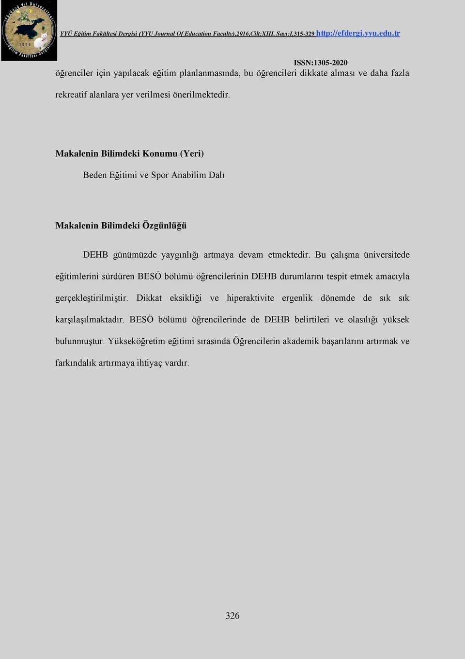 Bu çalışma üniversitede eğitimlerini sürdüren BESÖ bölümü öğrencilerinin DEHB durumlarını tespit etmek amacıyla gerçekleştirilmiştir.