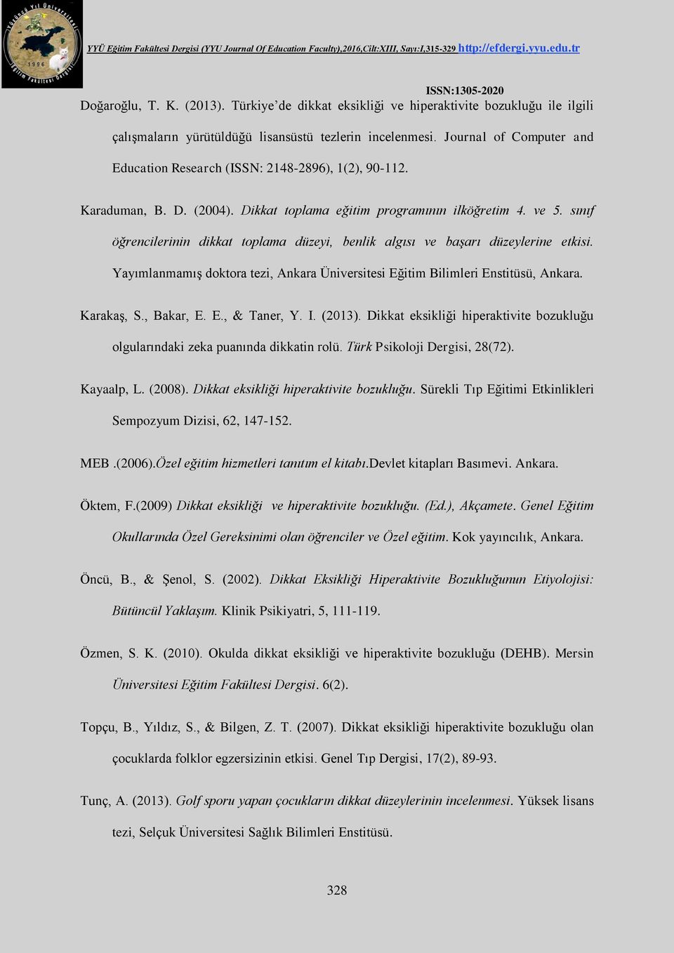 sınıf öğrencilerinin dikkat toplama düzeyi, benlik algısı ve başarı düzeylerine etkisi. Yayımlanmamış doktora tezi, Ankara Üniversitesi Eğitim Bilimleri Enstitüsü, Ankara. Karakaş, S., Bakar, E. E., & Taner, Y.