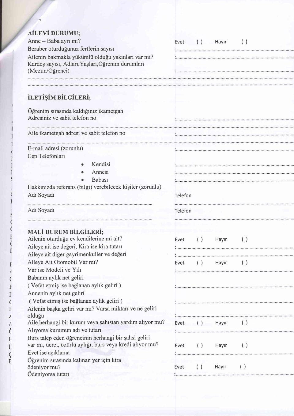 E-mail adresi zorunlu) Cep Telefonlan o Kendisi o Annesi o Babasr Hakkrnrzda referans bilgi) verebilecek kigiler zorunlu) Adr Soyadr Telefon Adr Soyadr Telefon i i MALi DURUM NiCiT-,ERi; Ailenin