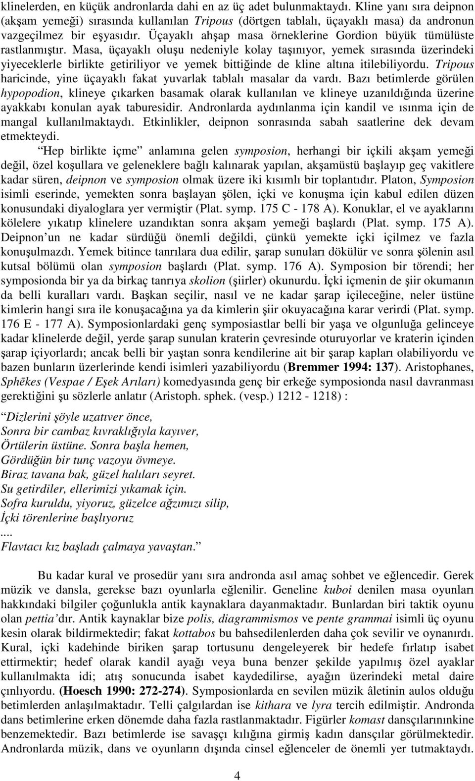 Üçayaklı ahşap masa örneklerine Gordion büyük tümülüste rastlanmıştır.