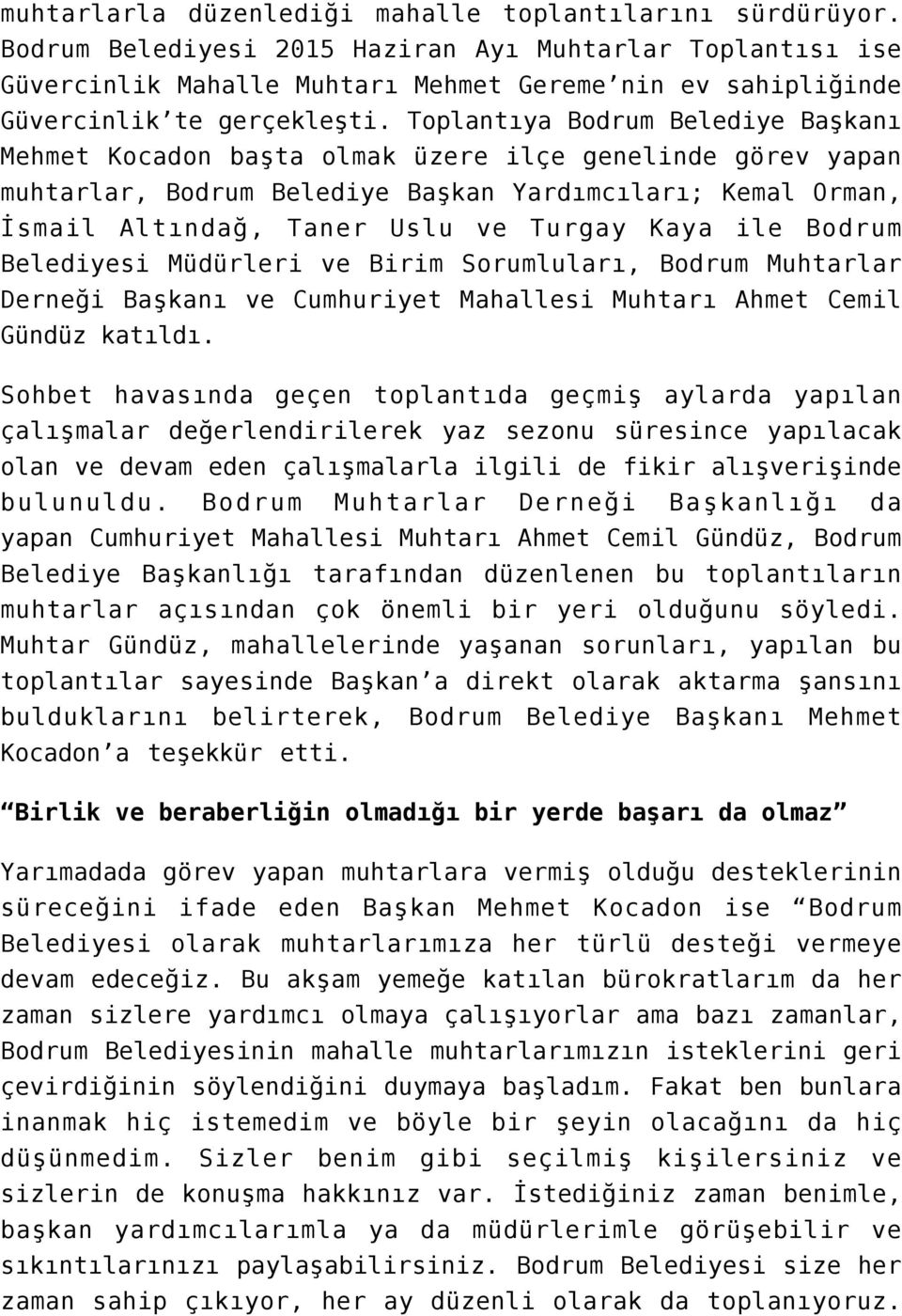 Toplantıya Bodrum Belediye Başkanı Mehmet Kocadon başta olmak üzere ilçe genelinde görev yapan muhtarlar, Bodrum Belediye Başkan Yardımcıları; Kemal Orman, İsmail Altındağ, Taner Uslu ve Turgay Kaya