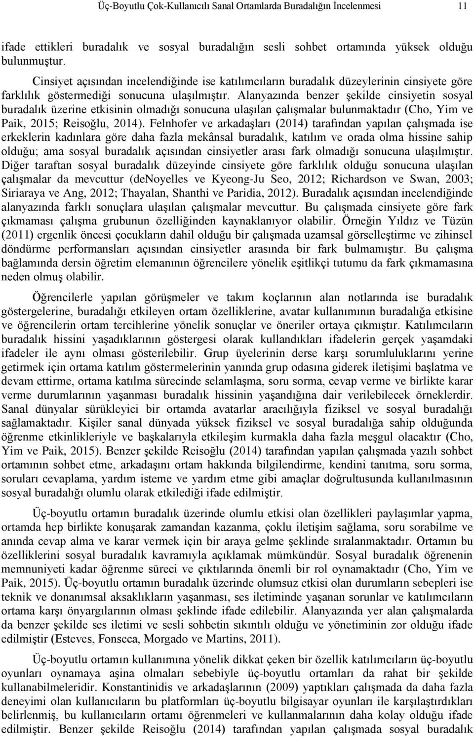 Alanyazında benzer şekilde cinsiyetin sosyal buradalık üzerine etkisinin olmadığı sonucuna ulaşılan çalışmalar bulunmaktadır (Cho, Yim ve Paik, 2015; Reisoğlu, 2014).