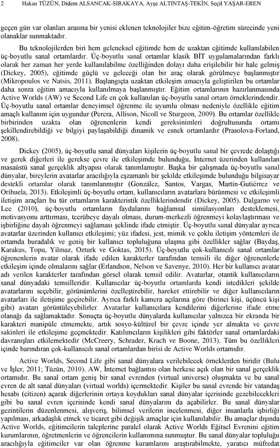 Üç-boyutlu sanal ortamlar klasik BİT uygulamalarından farklı olarak her zaman her yerde kullanılabilme özelliğinden dolayı daha erişilebilir bir hale gelmiş (Dickey, 2005), eğitimde güçlü ve geleceği