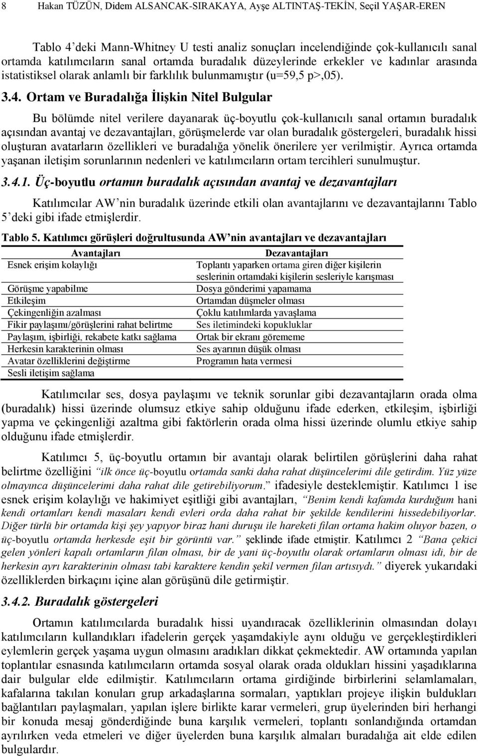 Ortam ve Buradalığa İlişkin Nitel Bulgular Bu bölümde nitel verilere dayanarak üç-boyutlu çok-kullanıcılı sanal ortamın buradalık açısından avantaj ve dezavantajları, görüşmelerde var olan buradalık