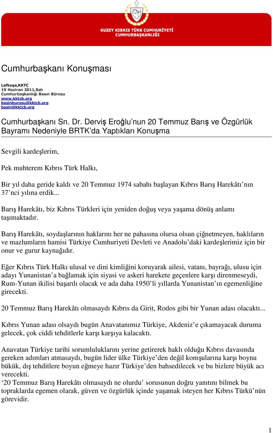 başlayan Kıbrıs Barış Harekâtı nın 37 nci yılına erdik... Barış Harekâtı, biz Kıbrıs Türkleri için yeniden doğuş veya yaşama dönüş anlamı taşımaktadır.