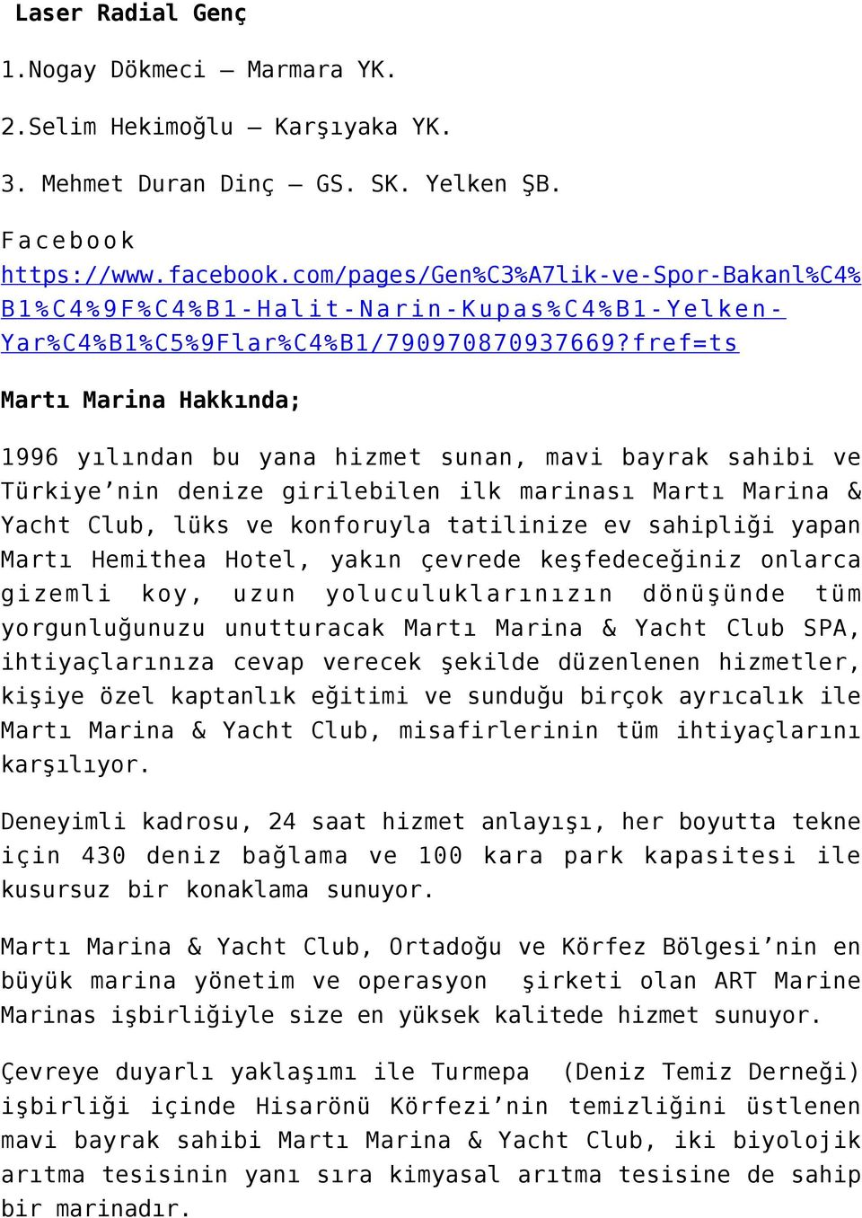 fref=ts Martı Marina Hakkında; 1996 yılından bu yana hizmet sunan, mavi bayrak sahibi ve Türkiye nin denize girilebilen ilk marinası Martı Marina & Yacht Club, lüks ve konforuyla tatilinize ev