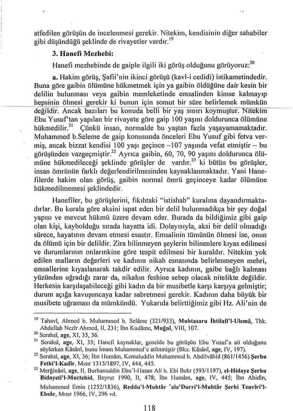 Buna göre gaibin ölümüne hükmetmek için ya gaibin öldüğüne dair kesin bir delilin bulunması veya gaibin memleketinde emsalinden kimse kalmayıp hepsinin ölmesi gerekir ki bunun için somut bir süre