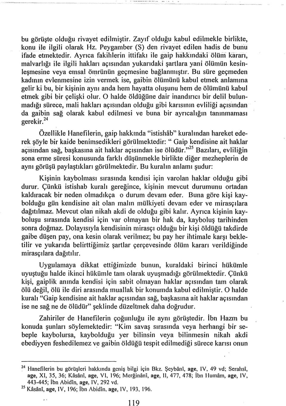 Bu süre geçmeden kadının evlenmesine izin vermek ise, gaibin ölümünü kabul etmek anlamına gelir ki bu, bir kişinin aynı anda hem hayatta oluşunu hem de ölümünü kabul etmek gibi bir çelişki olur.