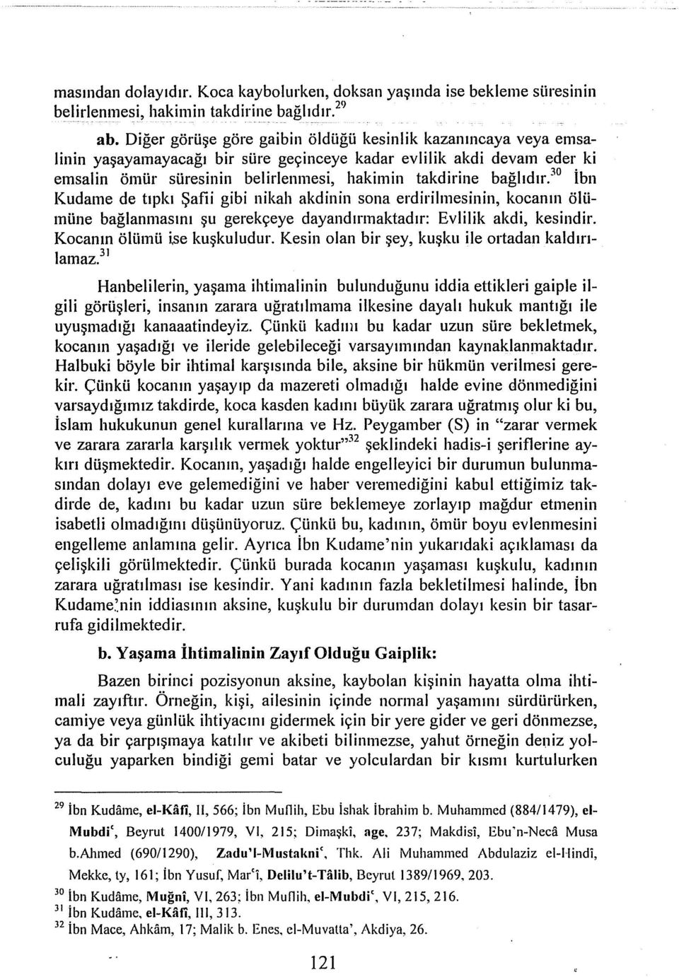 bağlıdır. 30 İbn Kudame de tıpkı Şafii gibi nikah akdinin sona erdirilmesinin, kocanın öluınüne bağlanmasını şu gerekçeye dayandırmaktadır: Evlilik akdi, kesindir. Kocanın öliiınü ise kuşkuludur.