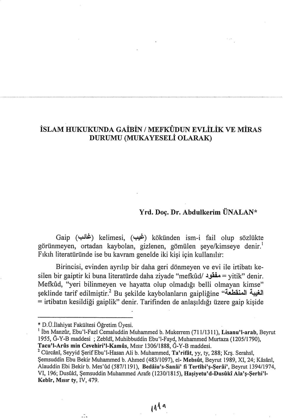 1 Fıkıh literatüründe ise bu kavram genelde iki kişi için kullanılır: Birincisi, evinden ayrılıp bir daha geri dönmeyen ve evi ile irtibatı kesilen bir gaiptir ki buna literatürde daha ziyade