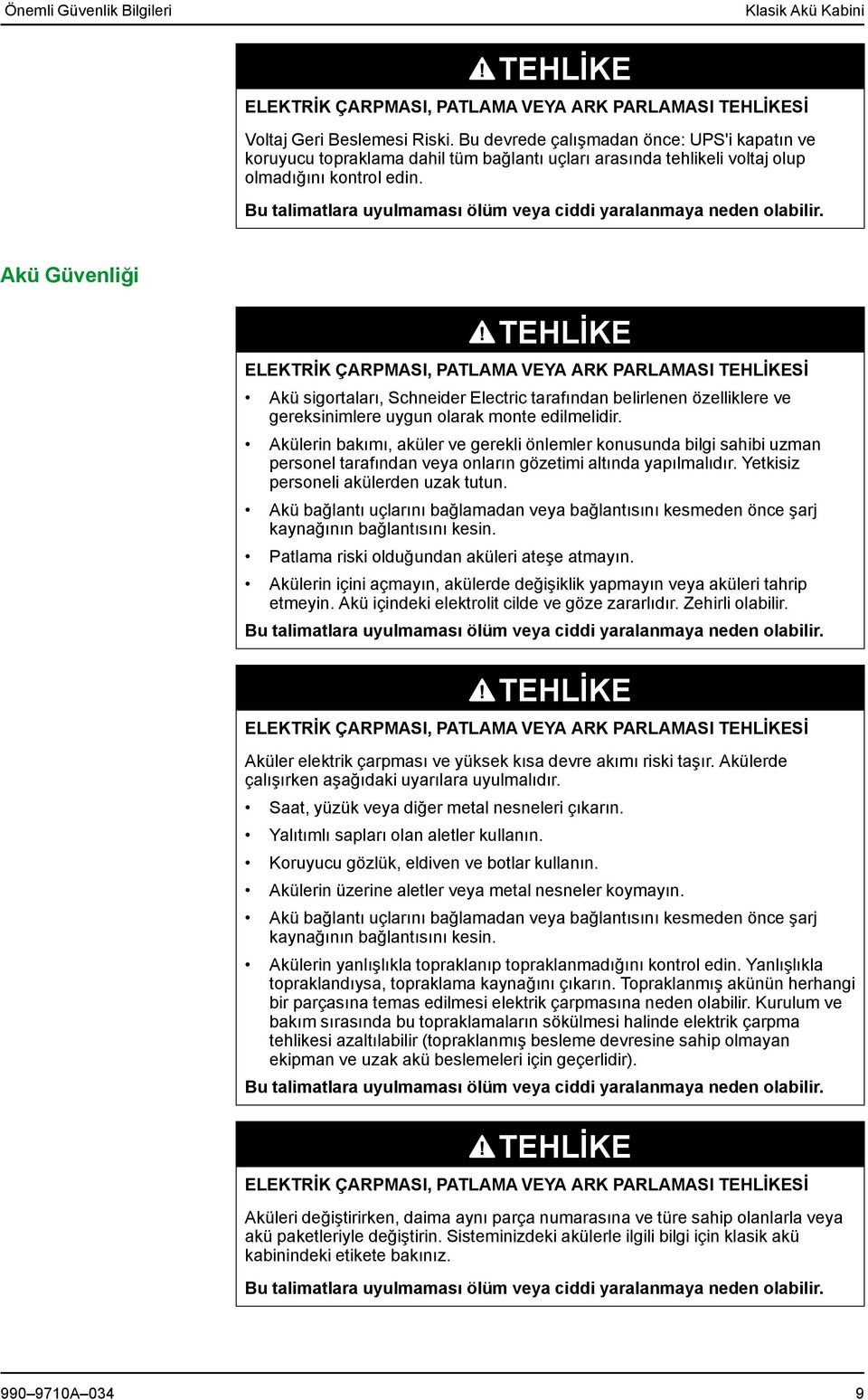 Akü Güvenliği ELEKTRİK ÇARPMASI, PATLAMA VEYA ARK PARLAMASI Sİ Akü sigortaları, Schneider Electric tarafından belirlenen özelliklere ve gereksinimlere uygun olarak monte edilmelidir.