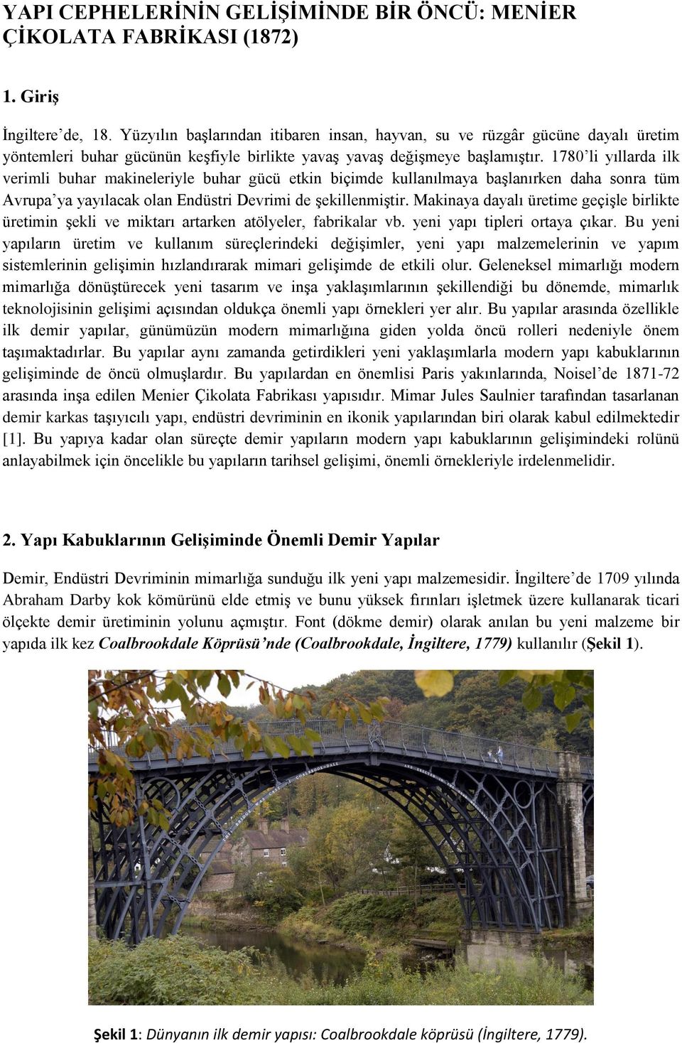 1780 li yıllarda ilk verimli buhar makineleriyle buhar gücü etkin biçimde kullanılmaya başlanırken daha sonra tüm Avrupa ya yayılacak olan Endüstri Devrimi de şekillenmiştir.