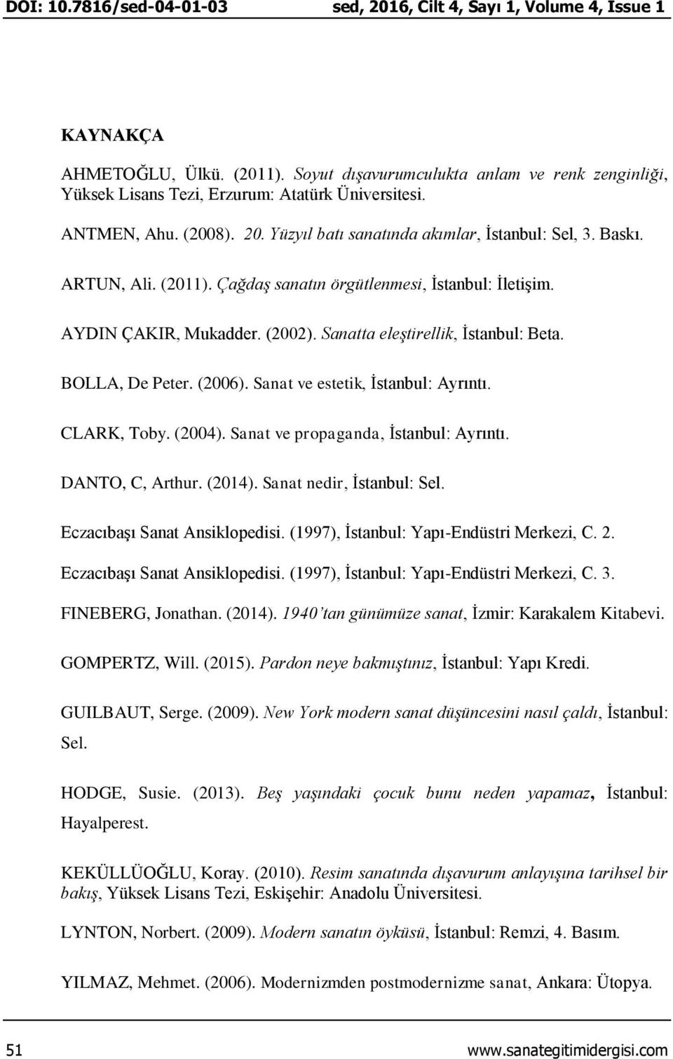 Çağdaş sanatın örgütlenmesi, İstanbul: İletişim. AYDIN ÇAKIR, Mukadder. (2002). Sanatta eleştirellik, İstanbul: Beta. BOLLA, De Peter. (2006). Sanat ve estetik, İstanbul: Ayrıntı. CLARK, Toby. (2004).