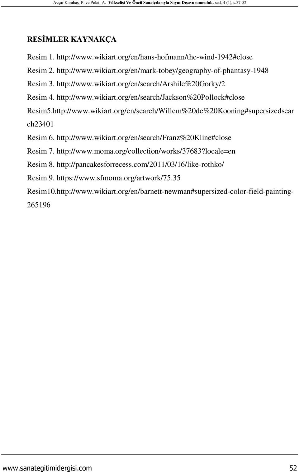 http://www.wikiart.org/en/search/Willem%20de%20Kooning#supersizedsear ch23401 Resim 6. http://www.wikiart.org/en/search/franz%20kline#close Resim 7. http://www.moma.org/collection/works/37683?