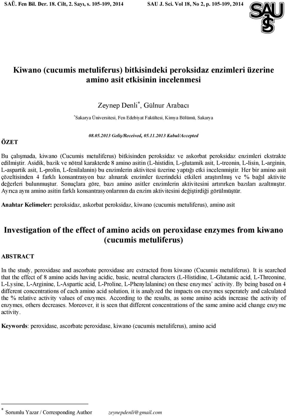 Bölümü, Sakarya ÖZET 08.05.2013 Geliş/Received, 05.11.2013 Kabul/Accepted Bu çalışmada, kiwano (Cucumis metuliferus) bitkisinden peroksidaz ve askorbat peroksidaz enzimleri ekstrakte edilmiştir.