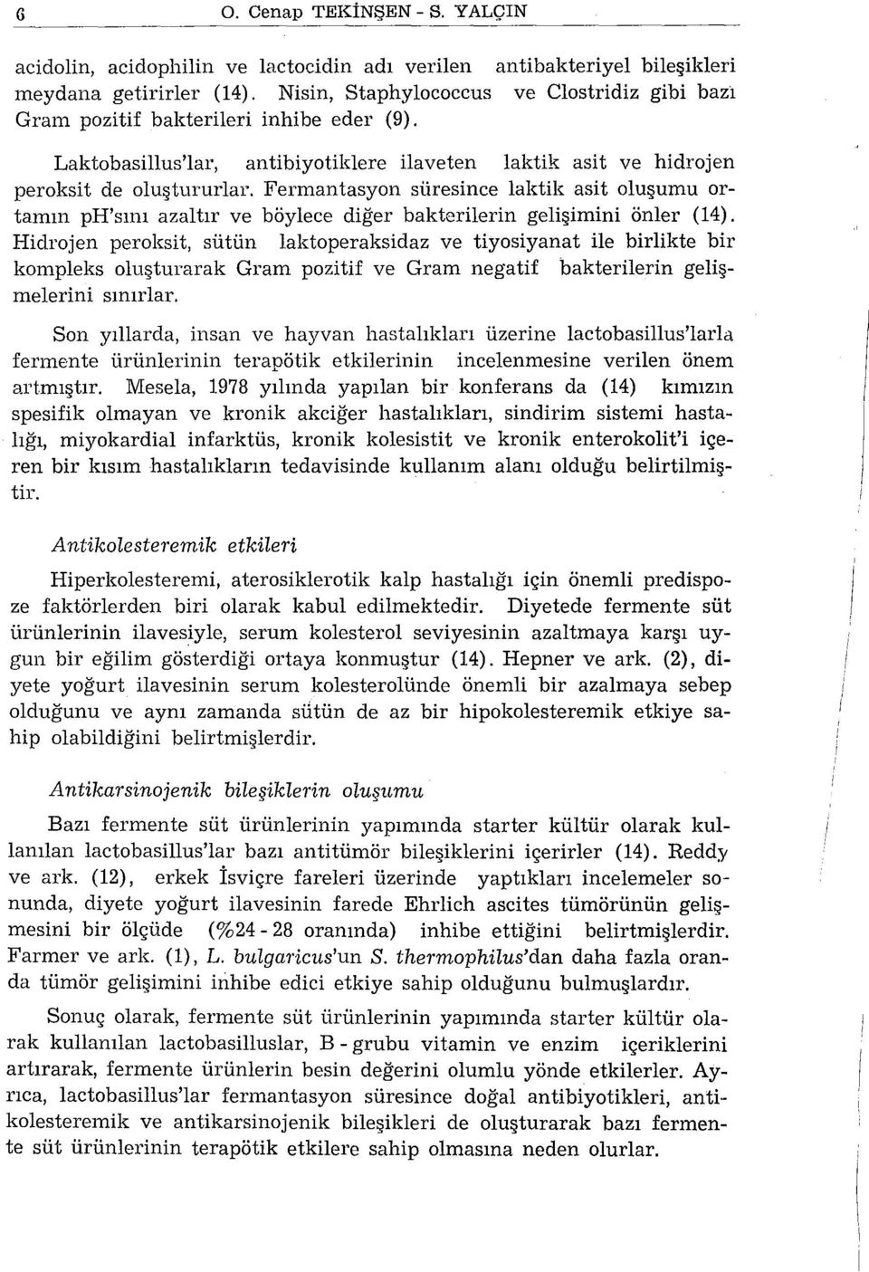 Fermantasyon süresince laktik asit oluşumu ortamın ph'sını azaltır ve böylece diğer bakterilerin gelişimini önler (14).