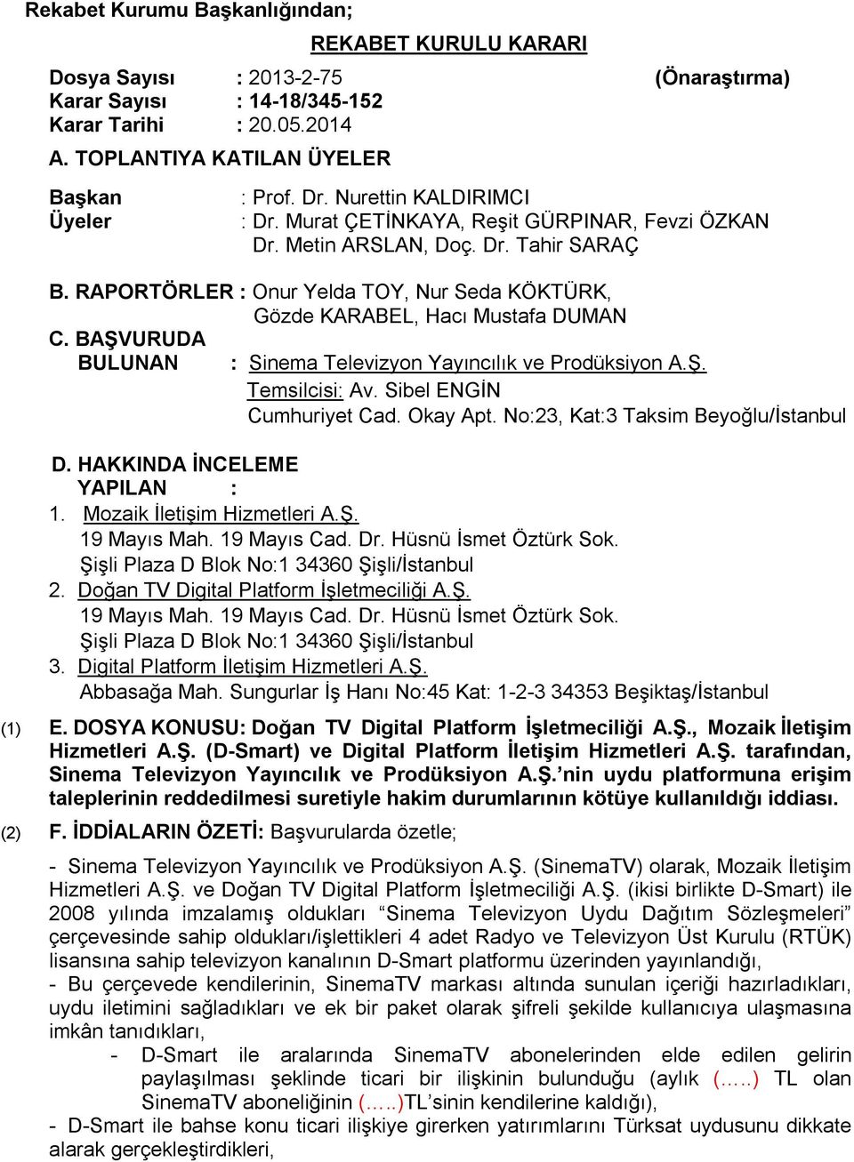 RAPORTÖRLER : Onur Yelda TOY, Nur Seda KÖKTÜRK, Gözde KARABEL, Hacı Mustafa DUMAN C. BAŞVURUDA BULUNAN : Sinema Televizyon Yayıncılık ve Prodüksiyon A.Ş. Temsilcisi: Av. Sibel ENGİN Cumhuriyet Cad.