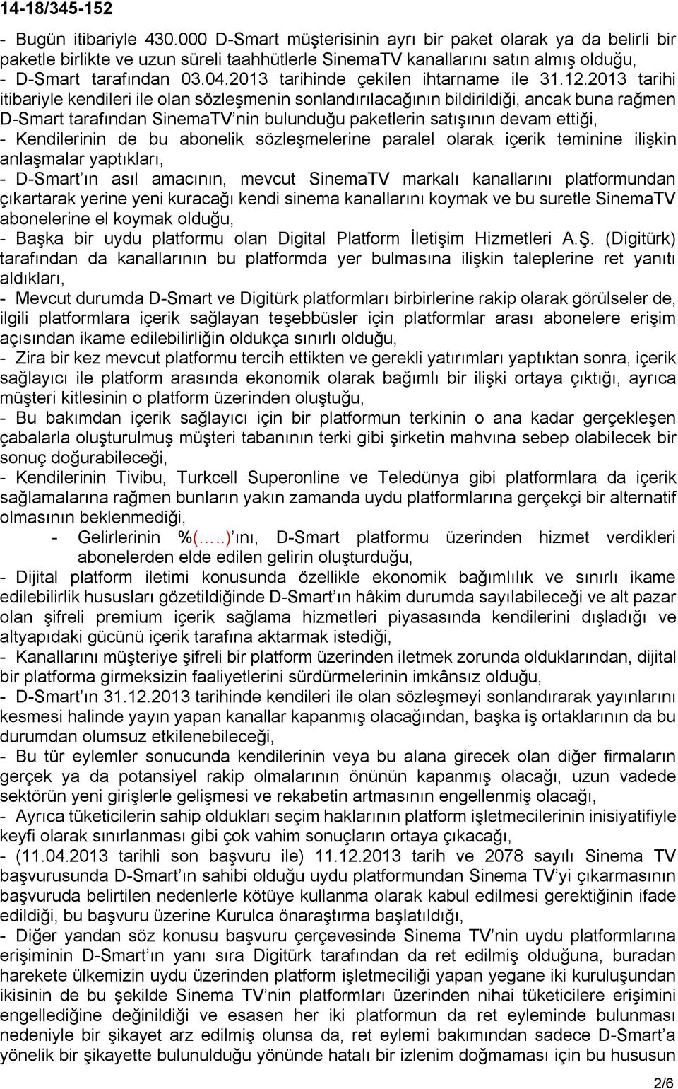 2013 tarihi itibariyle kendileri ile olan sözleşmenin sonlandırılacağının bildirildiği, ancak buna rağmen D-Smart tarafından SinemaTV nin bulunduğu paketlerin satışının devam ettiği, - Kendilerinin