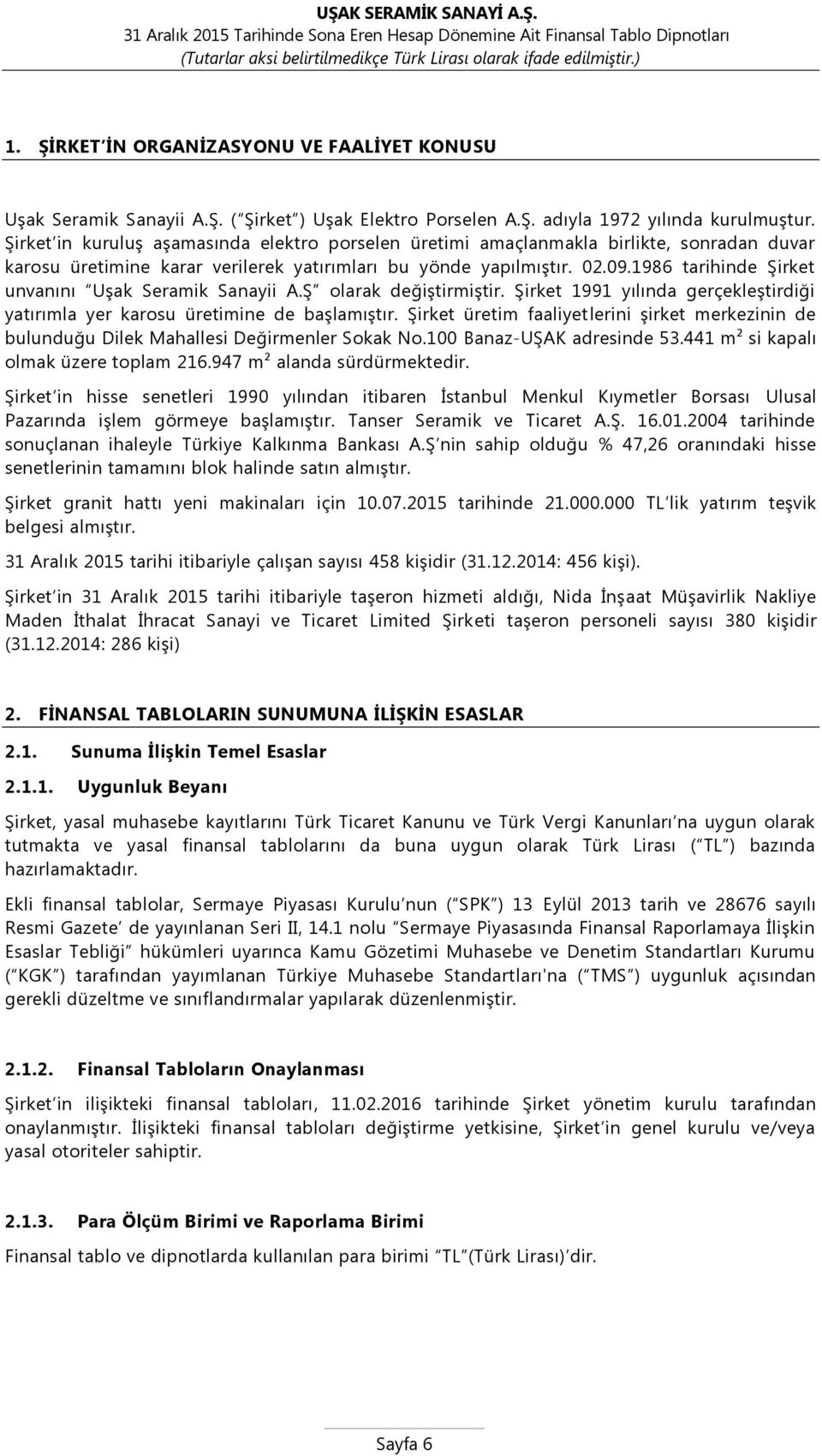 1986 tarihinde Şirket unvanını Uşak Seramik Sanayii A.Ş olarak değiştirmiştir. Şirket 1991 yılında gerçekleştirdiği yatırımla yer karosu üretimine de başlamıştır.