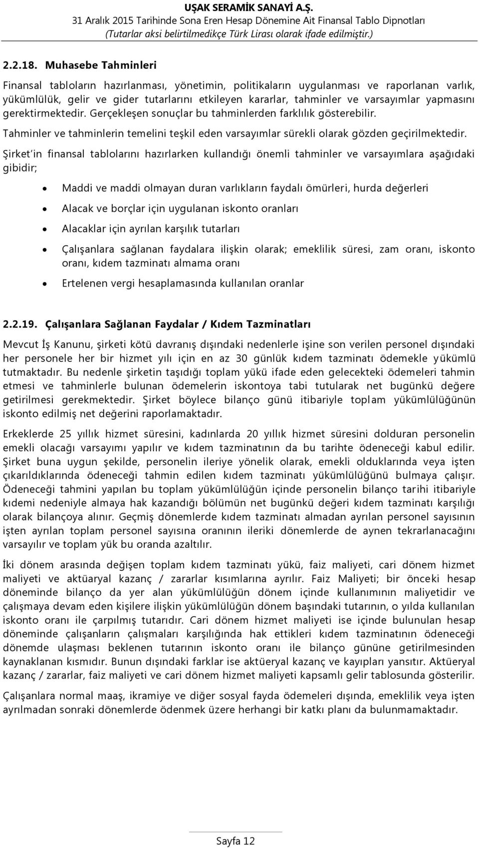 yapmasını gerektirmektedir. Gerçekleşen sonuçlar bu tahminlerden farklılık gösterebilir. Tahminler ve tahminlerin temelini teşkil eden varsayımlar sürekli olarak gözden geçirilmektedir.