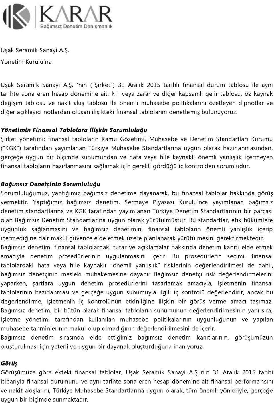 tablosu ve nakit akış tablosu ile önemli muhasebe politikalarını özetleyen dipnotlar ve diğer açıklayıcı notlardan oluşan ilişikteki finansal tablolarını denetlemiş bulunuyoruz.