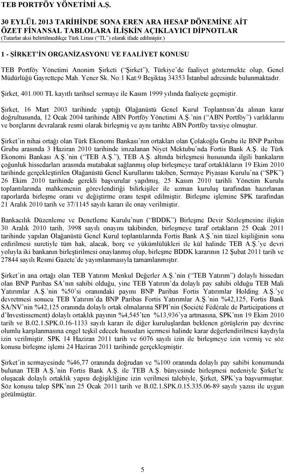 Şirket, 16 Mart 2003 tarihinde yaptığı Olağanüstü Genel Kurul Toplantısın da alınan karar doğrultusunda, 12 Ocak 2004 tarihinde ABN Portföy Yönetimi A.Ş. nin ( ABN Portföy ) varlıklarını ve borçlarını devralarak resmi olarak birleşmiş ve aynı tarihte ABN Portföy tavsiye olmuştur.