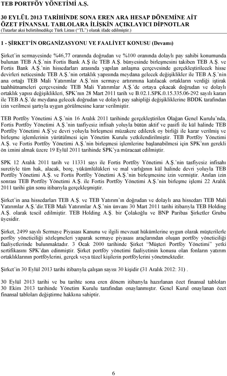 Ş. nin sermaye artırımına katılacak ortakların verdiği iştirak taahhütnameleri çerçevesinde TEB Mali Yatırımlar A.Ş. de ortaya çıkacak doğrudan ve dolaylı ortaklık yapısı değişiklikleri, SPK nın 28 Mart 2011 tarih ve B.