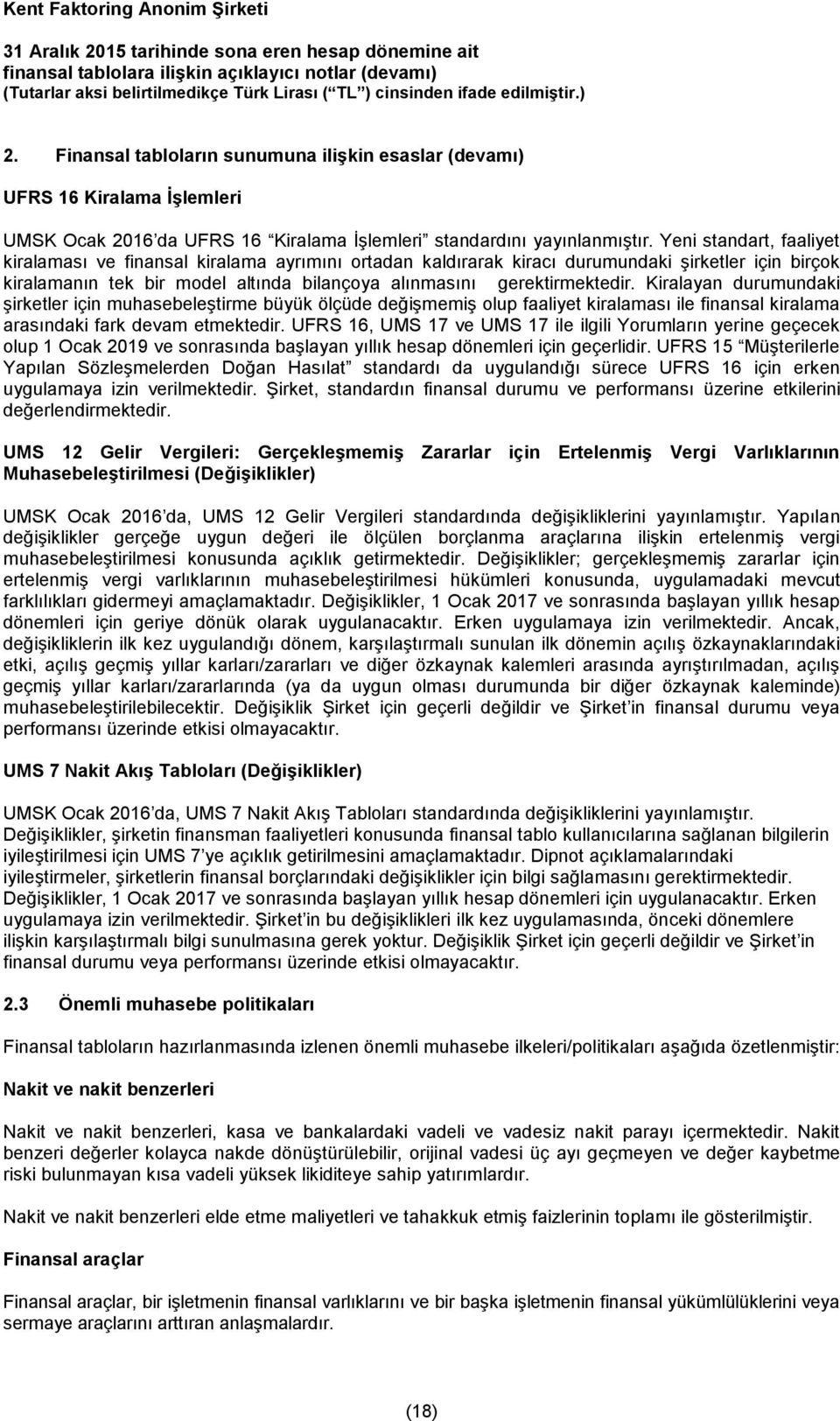 Kiralayan durumundaki şirketler için muhasebeleştirme büyük ölçüde değişmemiş olup faaliyet kiralaması ile finansal kiralama arasındaki fark devam etmektedir.