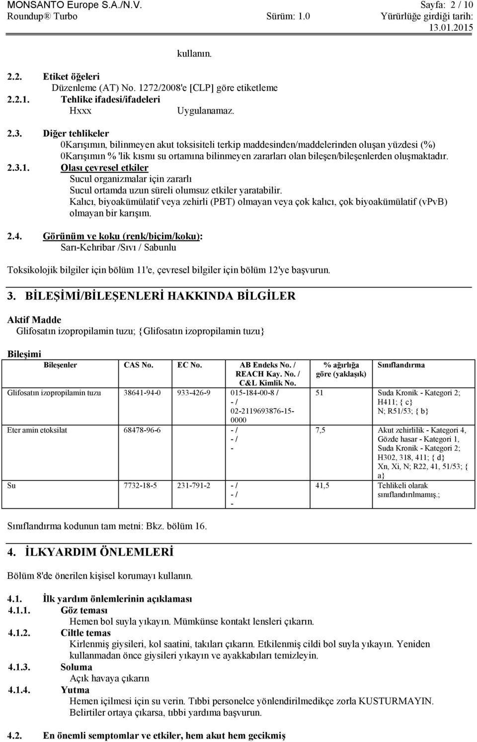 oluşmaktadır. 2.3.1. Olası çevresel etkiler Sucul organizmalar için zararlı Sucul ortamda uzun süreli olumsuz etkiler yaratabilir.